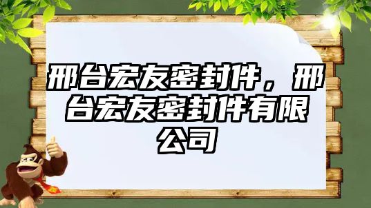 邢臺宏友密封件，邢臺宏友密封件有限公司