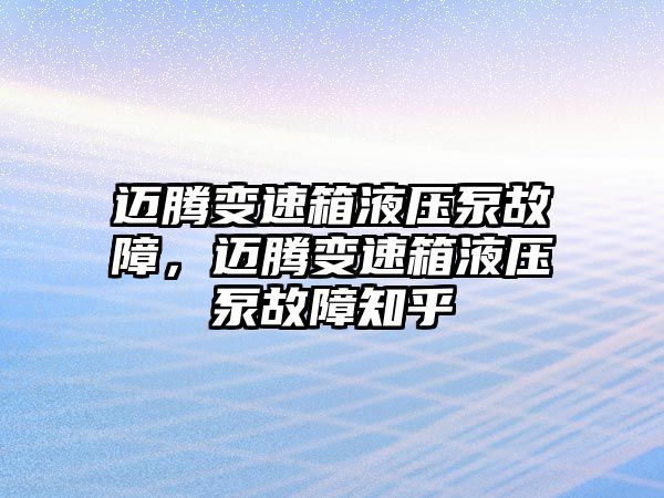 邁騰變速箱液壓泵故障，邁騰變速箱液壓泵故障知乎