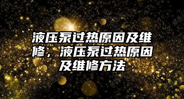 液壓泵過(guò)熱原因及維修，液壓泵過(guò)熱原因及維修方法