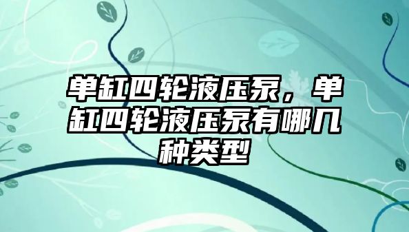 單缸四輪液壓泵，單缸四輪液壓泵有哪幾種類型