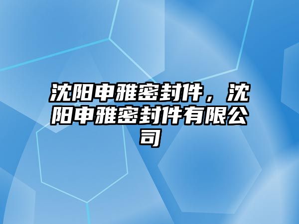 沈陽申雅密封件，沈陽申雅密封件有限公司