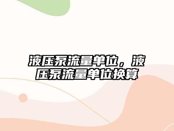 液壓泵流量單位，液壓泵流量單位換算