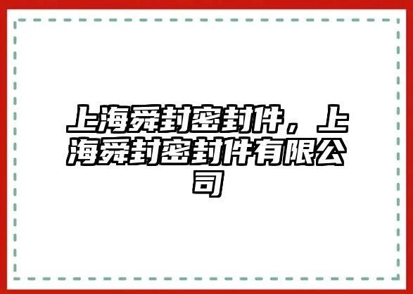 上海舜封密封件，上海舜封密封件有限公司