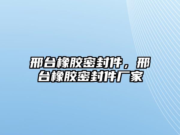 邢臺橡膠密封件，邢臺橡膠密封件廠家