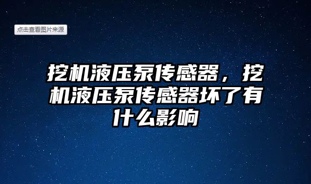 挖機液壓泵傳感器，挖機液壓泵傳感器壞了有什么影響