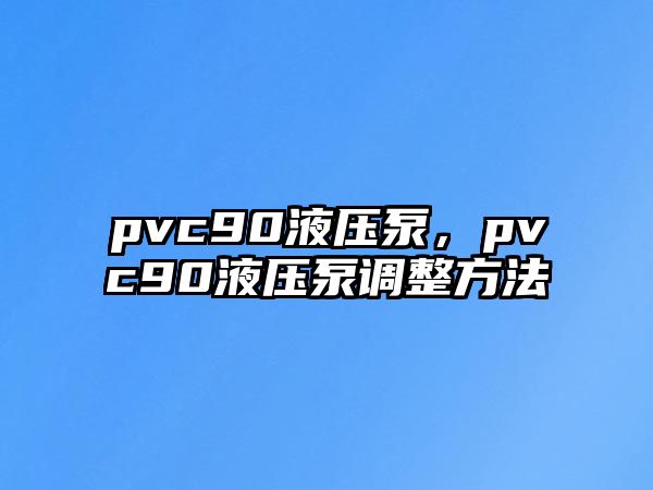 pvc90液壓泵，pvc90液壓泵調(diào)整方法