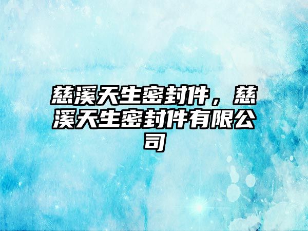 慈溪天生密封件，慈溪天生密封件有限公司