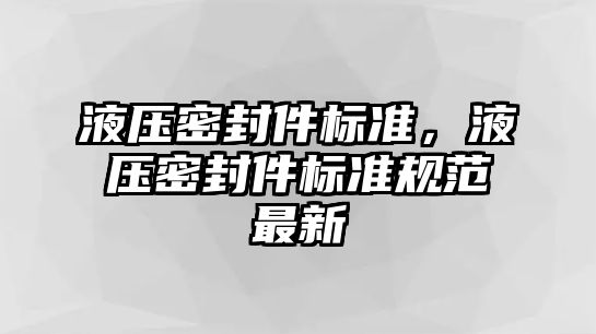 液壓密封件標準，液壓密封件標準規(guī)范最新