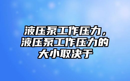 液壓泵工作壓力，液壓泵工作壓力的大小取決于