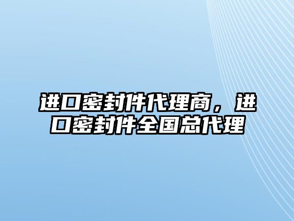 進(jìn)口密封件代理商，進(jìn)口密封件全國(guó)總代理