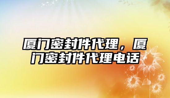 廈門密封件代理，廈門密封件代理電話