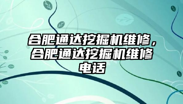 合肥通達挖掘機維修，合肥通達挖掘機維修電話