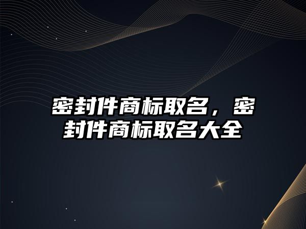 密封件商標(biāo)取名，密封件商標(biāo)取名大全