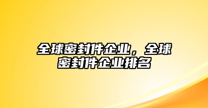 全球密封件企業(yè)，全球密封件企業(yè)排名