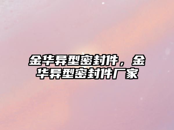 金華異型密封件，金華異型密封件廠家