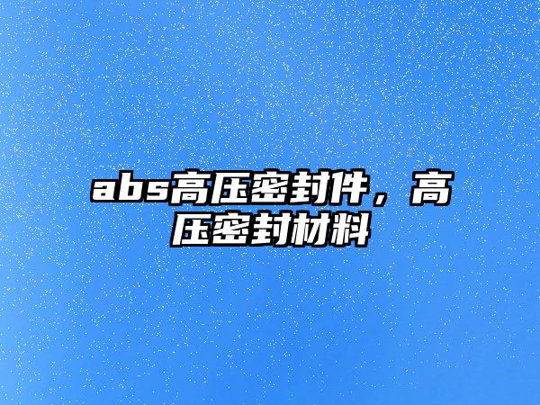 abs高壓密封件，高壓密封材料