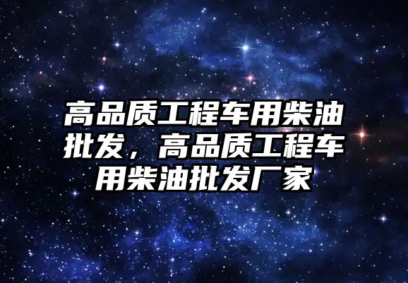 高品質工程車用柴油批發(fā)，高品質工程車用柴油批發(fā)廠家