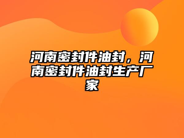 河南密封件油封，河南密封件油封生產(chǎn)廠家