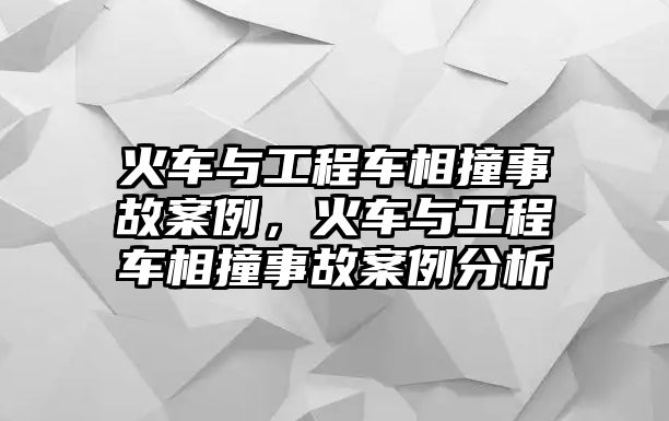 火車與工程車相撞事故案例，火車與工程車相撞事故案例分析