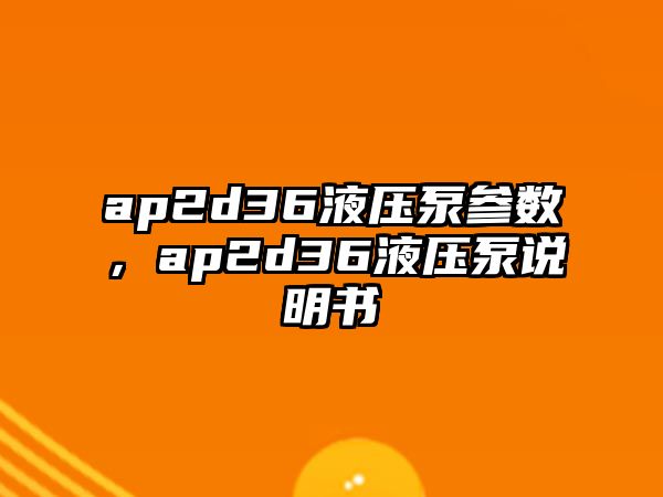 ap2d36液壓泵參數(shù)，ap2d36液壓泵說明書