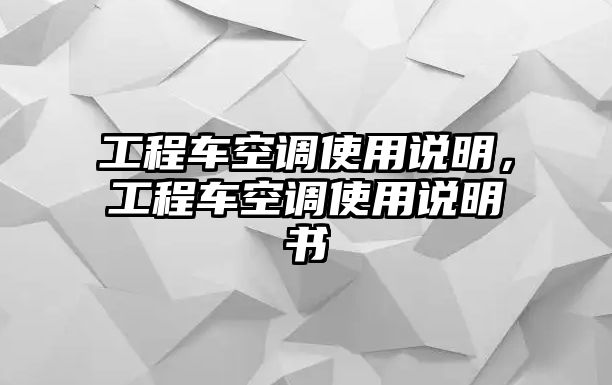 工程車空調(diào)使用說明，工程車空調(diào)使用說明書