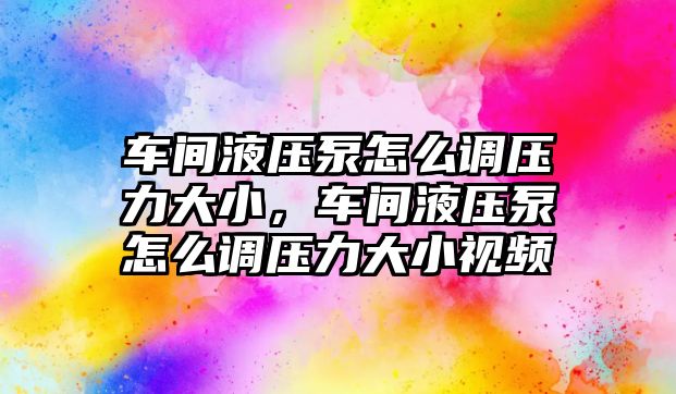 車間液壓泵怎么調(diào)壓力大小，車間液壓泵怎么調(diào)壓力大小視頻