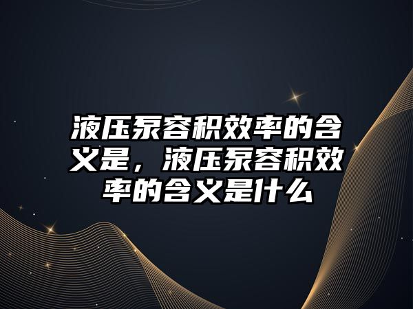 液壓泵容積效率的含義是，液壓泵容積效率的含義是什么