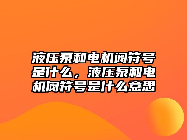 液壓泵和電機(jī)閥符號(hào)是什么，液壓泵和電機(jī)閥符號(hào)是什么意思