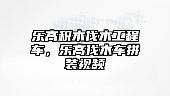 樂高積木伐木工程車，樂高伐木車拼裝視頻