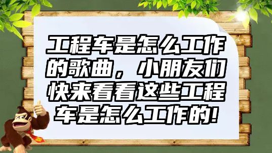 工程車是怎么工作的歌曲，小朋友們快來看看這些工程車是怎么工作的!