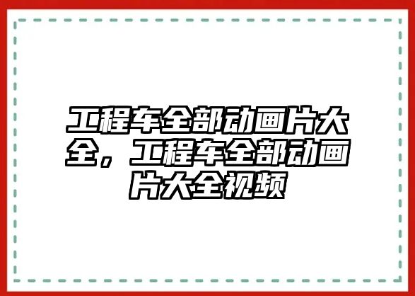 工程車全部動畫片大全，工程車全部動畫片大全視頻